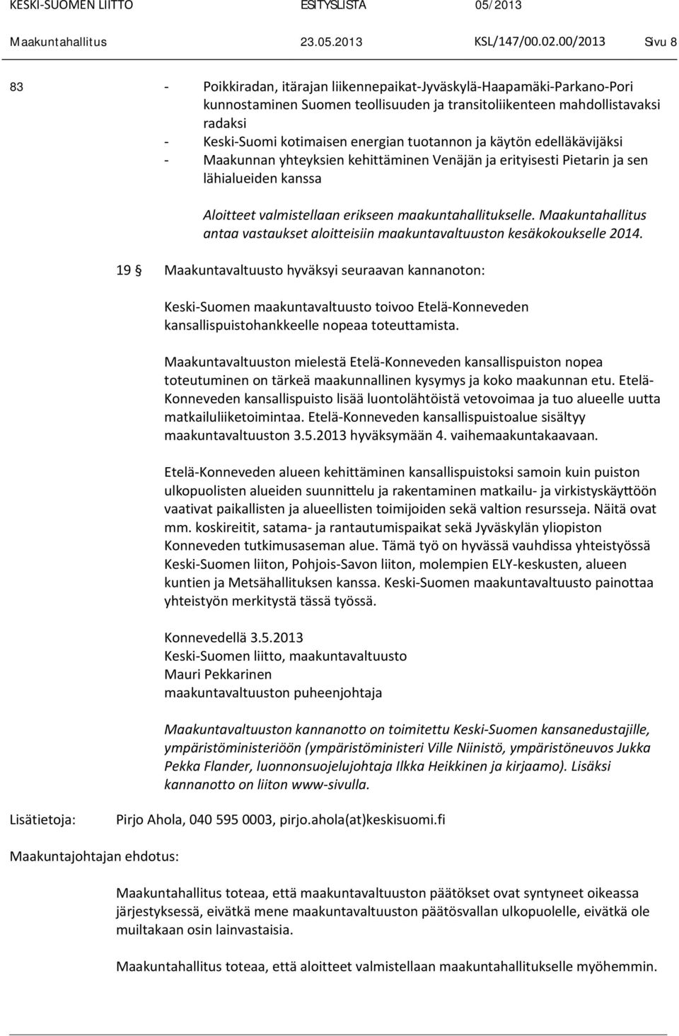 energian tuotannon ja käytön edelläkävijäksi - Maakunnan yhteyksien kehittäminen Venäjän ja erityisesti Pietarin ja sen lähialueiden kanssa Aloitteet valmistellaan erikseen maakuntahallitukselle.