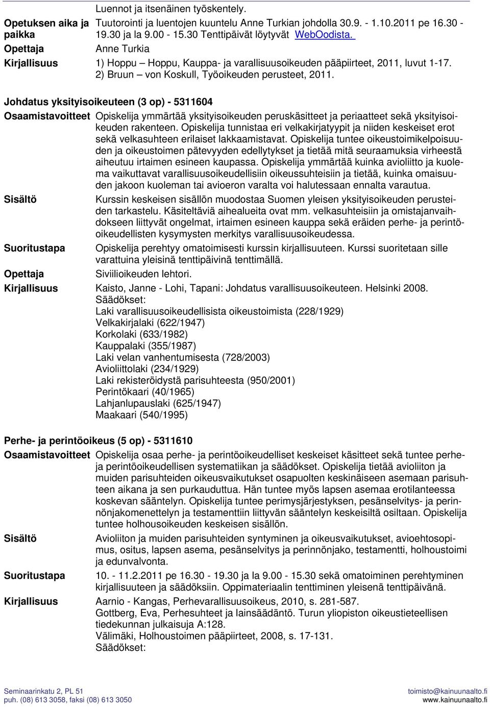 Johdatus yksityisoikeuteen (3 op) - 5311604 Osaamistavoitteet Opiskelija ymmärtää yksityisoikeuden peruskäsitteet ja periaatteet sekä yksityisoikeuden rakenteen.