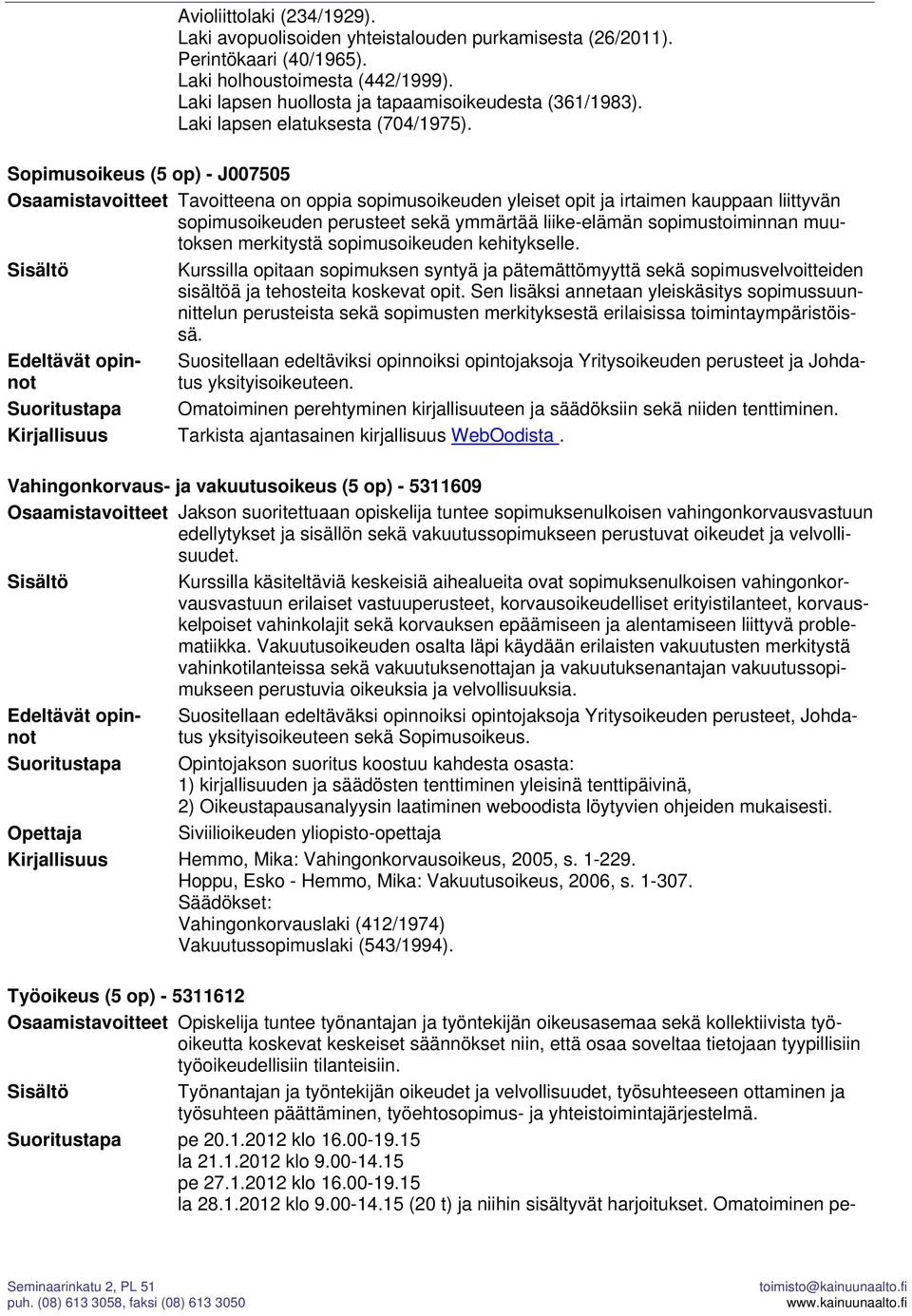 Sopimusoikeus (5 op) - J007505 Osaamistavoitteet Tavoitteena on oppia sopimusoikeuden yleiset opit ja irtaimen kauppaan liittyvän sopimusoikeuden perusteet sekä ymmärtää liike-elämän sopimustoiminnan