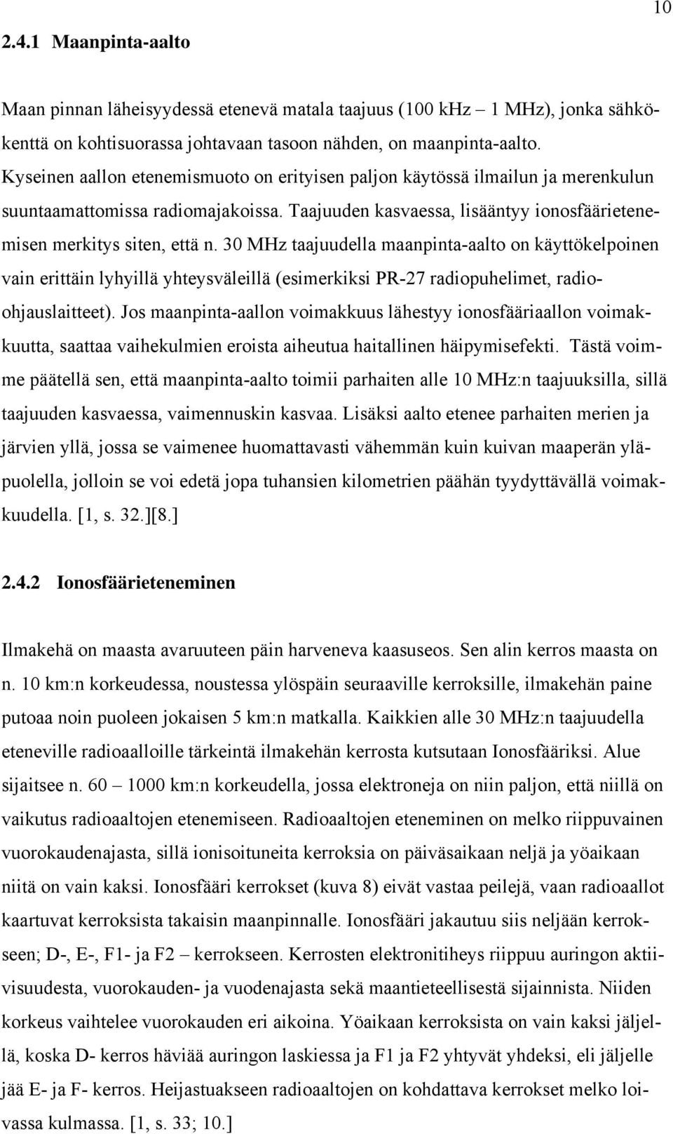 30 MHz taajuudella maanpinta-aalto on käyttökelpoinen vain erittäin lyhyillä yhteysväleillä (esimerkiksi PR-27 radiopuhelimet, radioohjauslaitteet).