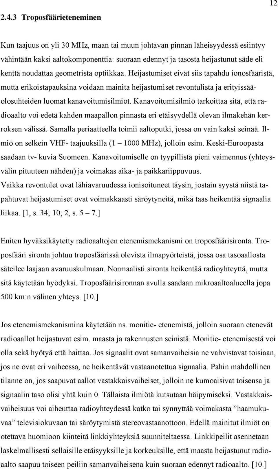 Heijastumiset eivät siis tapahdu ionosfääristä, mutta erikoistapauksina voidaan mainita heijastumiset revontulista ja erityissääolosuhteiden luomat kanavoitumisilmiöt.