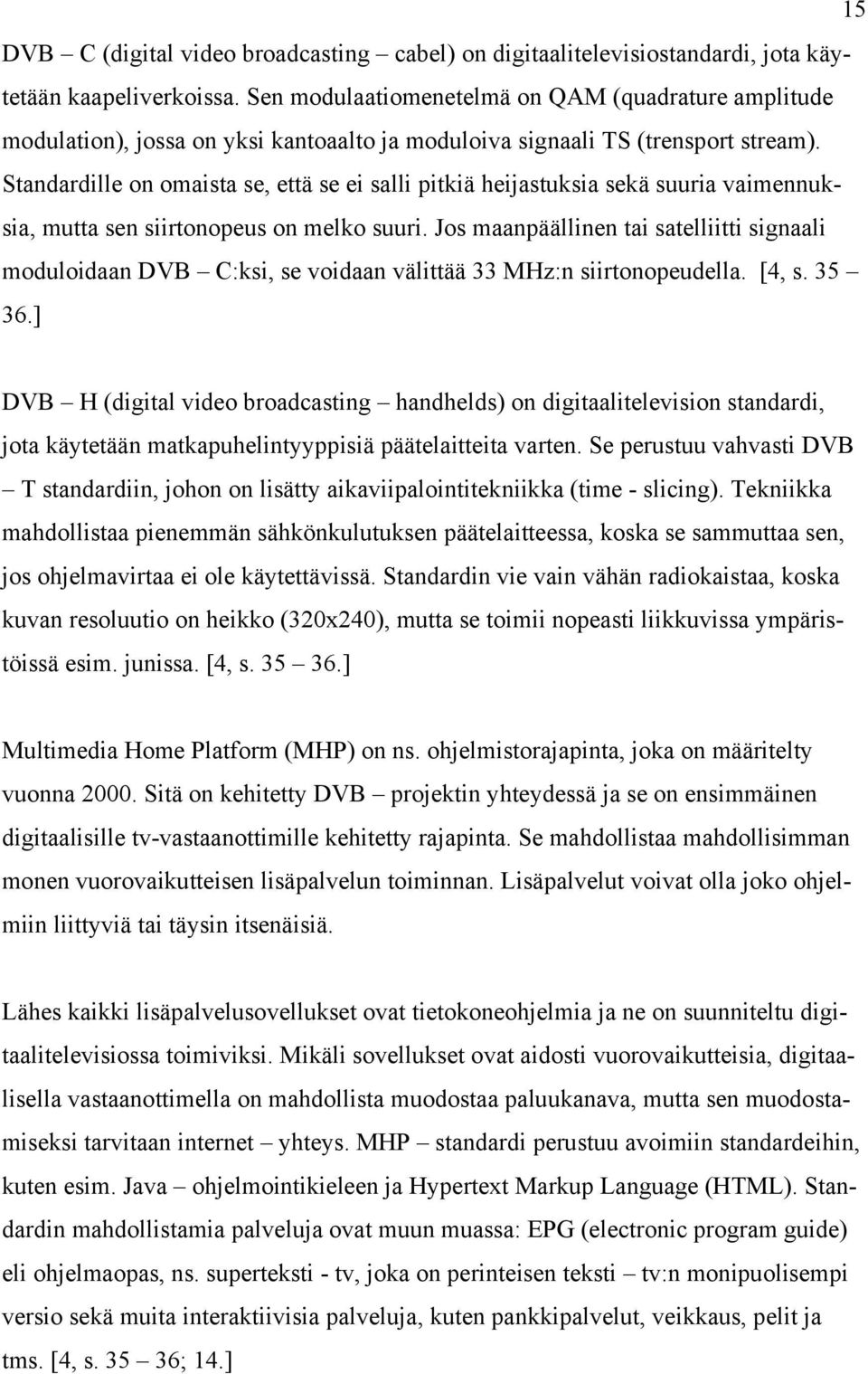 Standardille on omaista se, että se ei salli pitkiä heijastuksia sekä suuria vaimennuksia, mutta sen siirtonopeus on melko suuri.