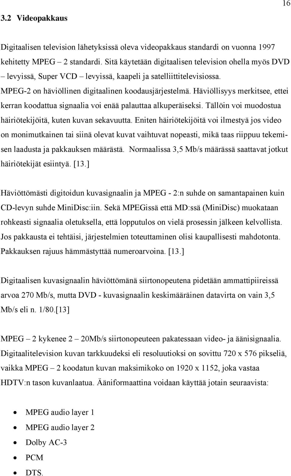 Häviöllisyys merkitsee, ettei kerran koodattua signaalia voi enää palauttaa alkuperäiseksi. Tällöin voi muodostua häiriötekijöitä, kuten kuvan sekavuutta.