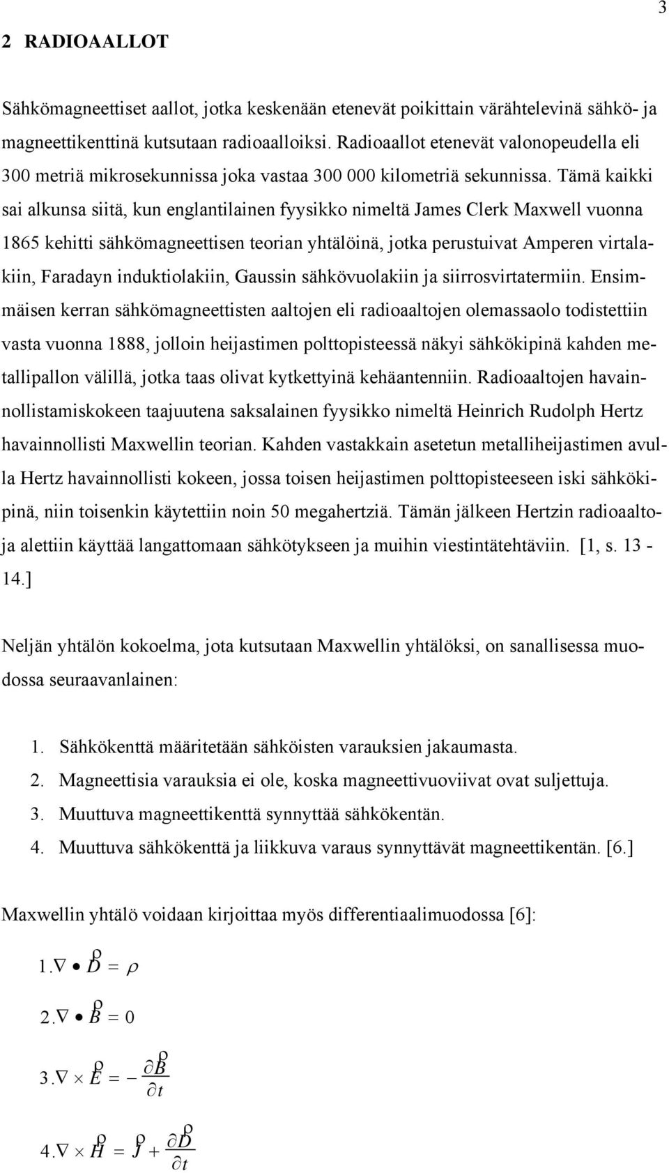 Tämä kaikki sai alkunsa siitä, kun englantilainen fyysikko nimeltä James Clerk Maxwell vuonna 1865 kehitti sähkömagneettisen teorian yhtälöinä, jotka perustuivat Amperen virtalakiin, Faradayn