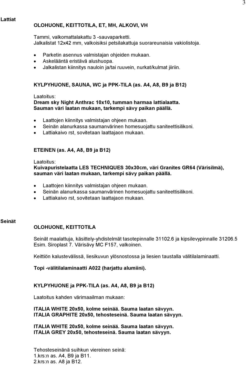 A4, A8, B9 ja B12) Laatoitus: Dream sky Night Anthrac 10x10, tumman harmaa lattialaatta. Sauman väri laatan mukaan, tarkempi sävy paikan päällä. Laattojen kiinnitys valmistajan ohjeen mukaan.