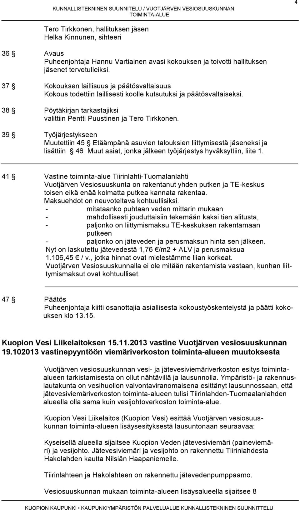 39 Työjärjestykseen Muutettiin 45 Etäämpänä asuvien talouksien liittymisestä jäseneksi ja lisättiin 46 Muut asiat, jonka jälkeen työjärjestys hyväksyttiin, liite 1.