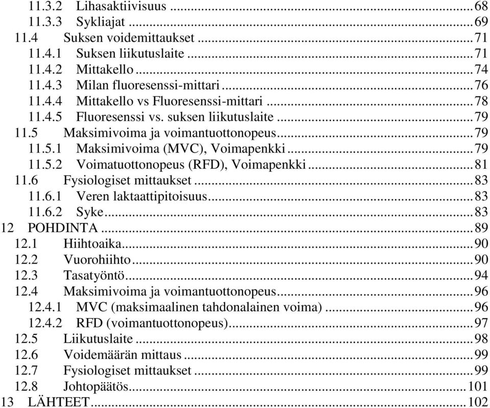 6 Fysiologiset mittaukset... 83 11.6.1 Veren laktaattipitoisuus... 83 11.6.2 Syke... 83 12 POHDINTA... 89 12.1 Hiihtoaika... 90 12.2 Vuorohiihto... 90 12.3 Tasatyöntö... 94 12.