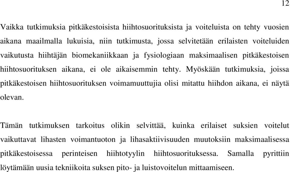 Myöskään tutkimuksia, joissa pitkäkestoisen hiihtosuorituksen voimamuuttujia olisi mitattu hiihdon aikana, ei näytä olevan.