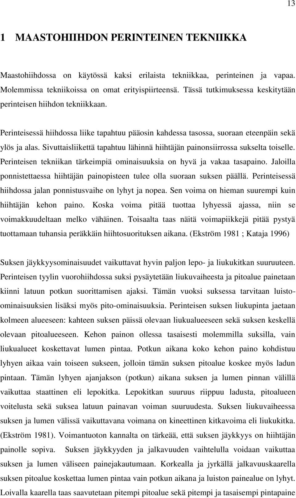 Sivuttaisliikettä tapahtuu lähinnä hiihtäjän painonsiirrossa sukselta toiselle. Perinteisen tekniikan tärkeimpiä ominaisuuksia on hyvä ja vakaa tasapaino.