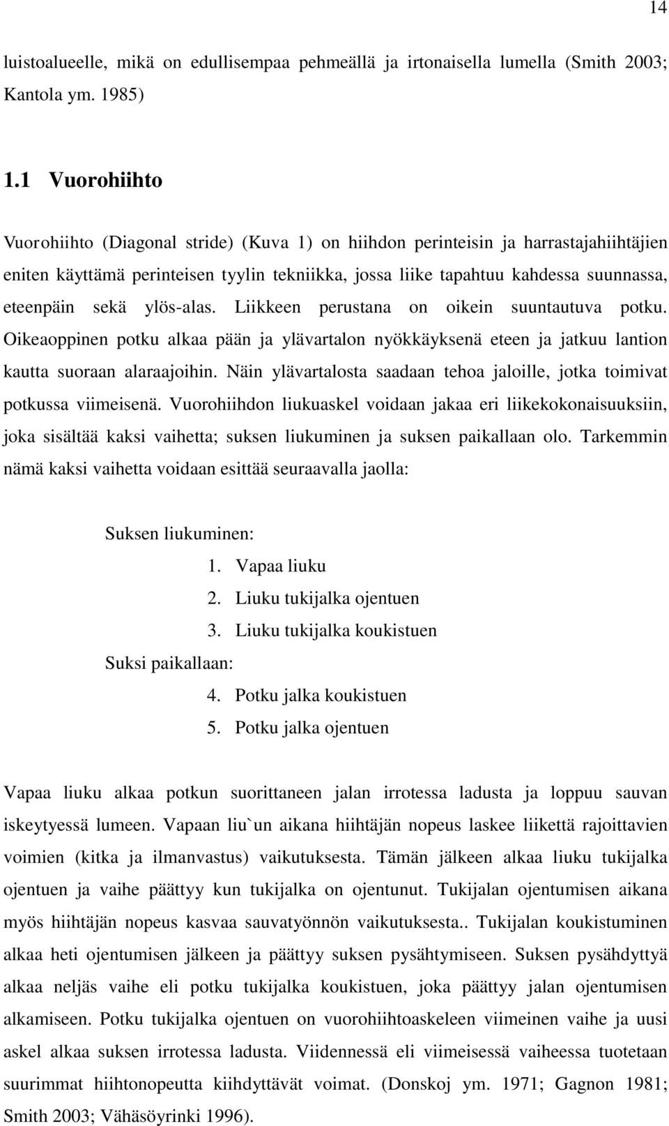 sekä ylös-alas. Liikkeen perustana on oikein suuntautuva potku. Oikeaoppinen potku alkaa pään ja ylävartalon nyökkäyksenä eteen ja jatkuu lantion kautta suoraan alaraajoihin.