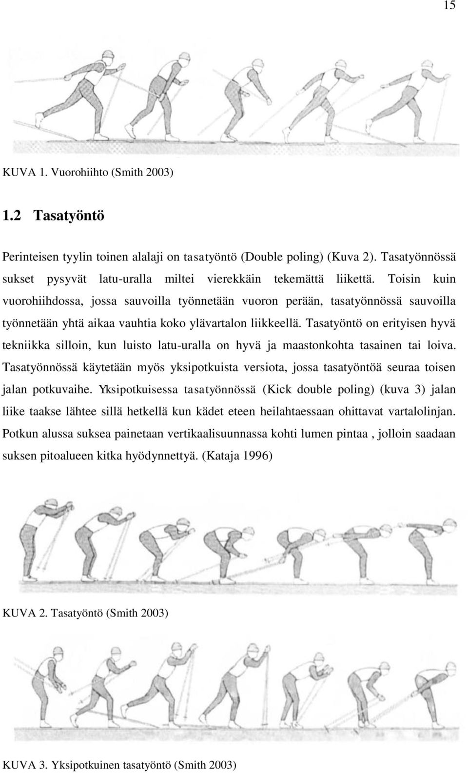 Toisin kuin vuorohiihdossa, jossa sauvoilla työnnetään vuoron perään, tasatyönnössä sauvoilla työnnetään yhtä aikaa vauhtia koko ylävartalon liikkeellä.