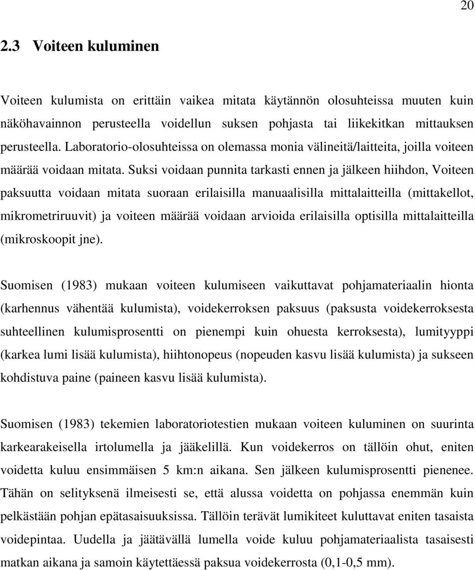 Suksi voidaan punnita tarkasti ennen ja jälkeen hiihdon, Voiteen paksuutta voidaan mitata suoraan erilaisilla manuaalisilla mittalaitteilla (mittakellot, mikrometriruuvit) ja voiteen määrää voidaan