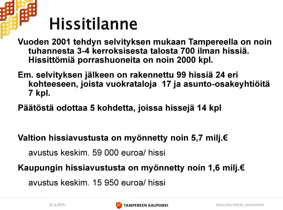 selvityksen jälkeen on rakennettu 99 hissiä 24 eri kohteeseen, joista vuokrataloja 17 ja asunto-osakeyhtiöitä 7 kpl.