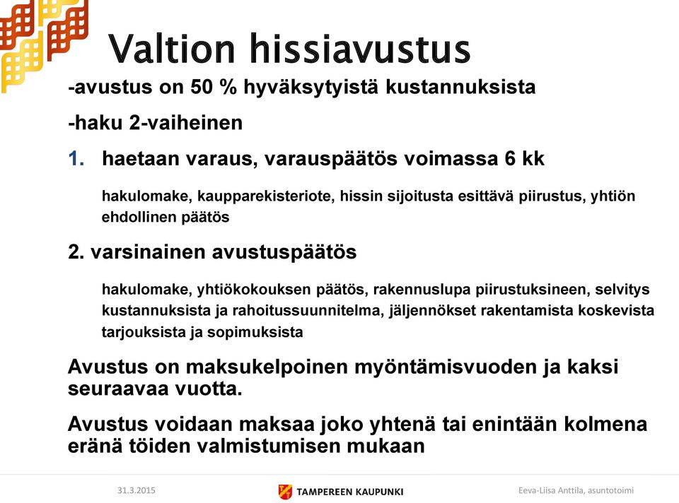 varsinainen avustuspäätös hakulomake, yhtiökokouksen päätös, rakennuslupa piirustuksineen, selvitys kustannuksista ja rahoitussuunnitelma,