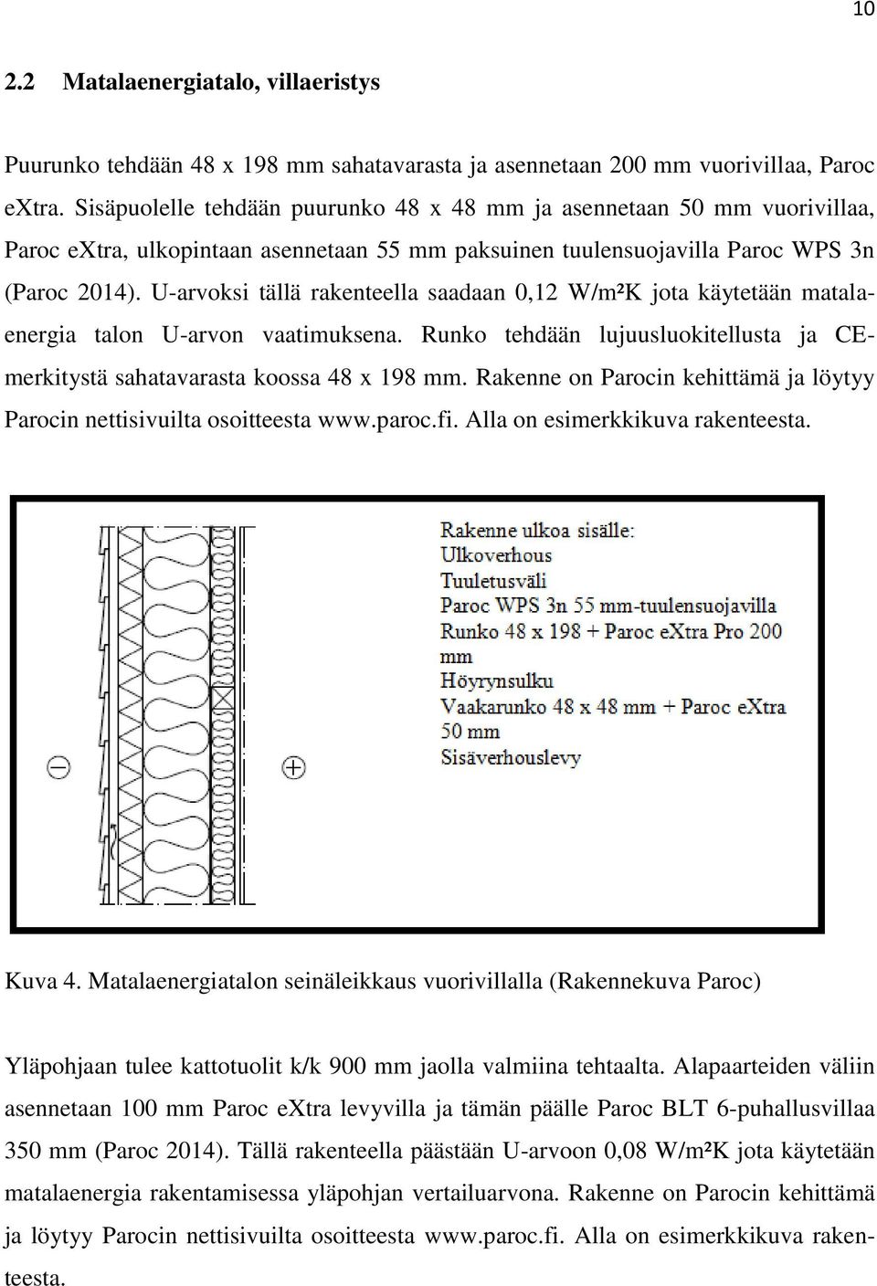 U-arvoksi tällä rakenteella saadaan 0,12 W/m²K jota käytetään matalaenergia talon U-arvon vaatimuksena. Runko tehdään lujuusluokitellusta ja CEmerkitystä sahatavarasta koossa 48 x 198 mm.