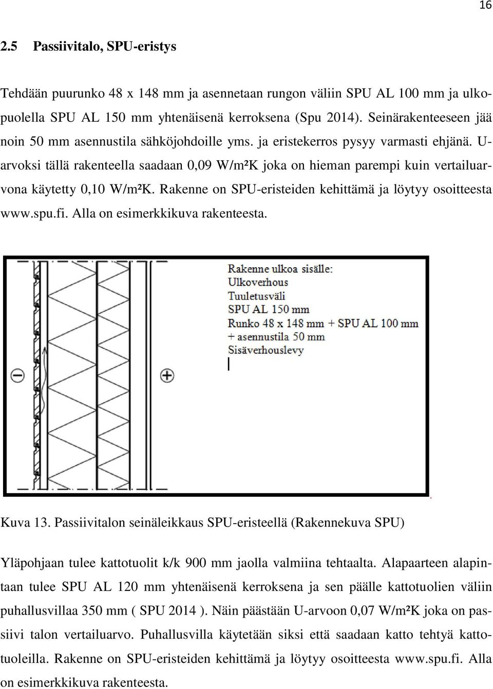 U- arvoksi tällä rakenteella saadaan 0,09 W/m²K joka on hieman parempi kuin vertailuarvona käytetty 0,10 W/m²K. Rakenne on SPU-eristeiden kehittämä ja löytyy osoitteesta www.spu.fi.