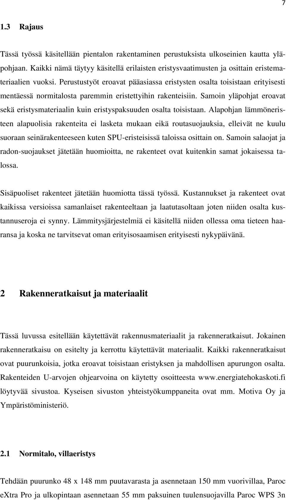 Perustustyöt eroavat pääasiassa eristysten osalta toisistaan erityisesti mentäessä normitalosta paremmin eristettyihin rakenteisiin.