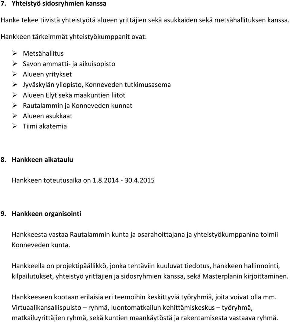 Rautalammin ja Konneveden kunnat Alueen asukkaat Tiimi akatemia 8. Hankkeen aikataulu Hankkeen toteutusaika on 1.8.2014-30.4.2015 9.