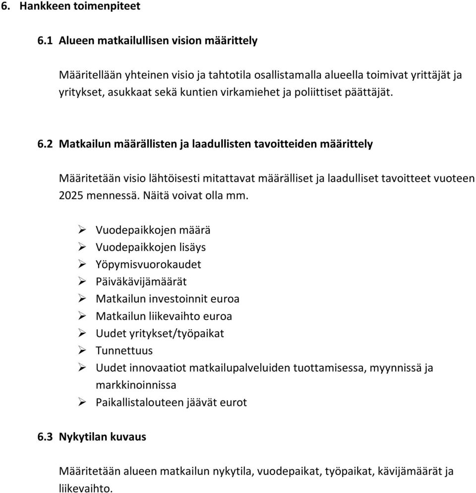 6.2 Matkailun määrällisten ja laadullisten tavoitteiden määrittely Määritetään visio lähtöisesti mitattavat määrälliset ja laadulliset tavoitteet vuoteen 2025 mennessä. Näitä voivat olla mm.