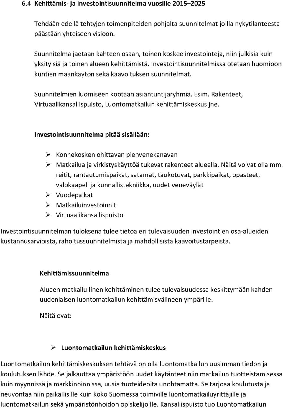 Investointisuunnitelmissa otetaan huomioon kuntien maankäytön sekä kaavoituksen suunnitelmat. Suunnitelmien luomiseen kootaan asiantuntijaryhmiä. Esim.