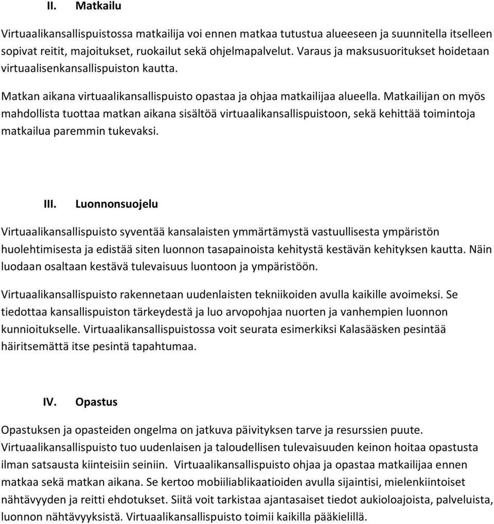 Matkailijan on myös mahdollista tuottaa matkan aikana sisältöä virtuaalikansallispuistoon, sekä kehittää toimintoja matkailua paremmin tukevaksi. III.