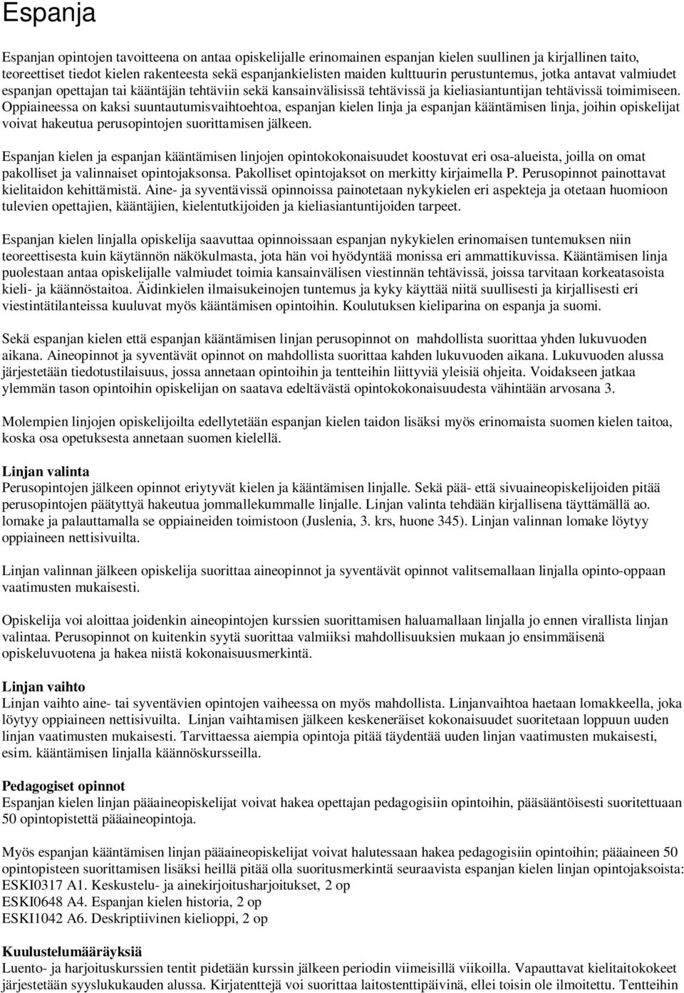 essa on kaksi suuntautumisvaihtoehtoa, espanjan kielen linja ja espanjan kääntämisen linja, joihin opiskelijat voivat hakeutua perusopintojen suorittamisen jälkeen.