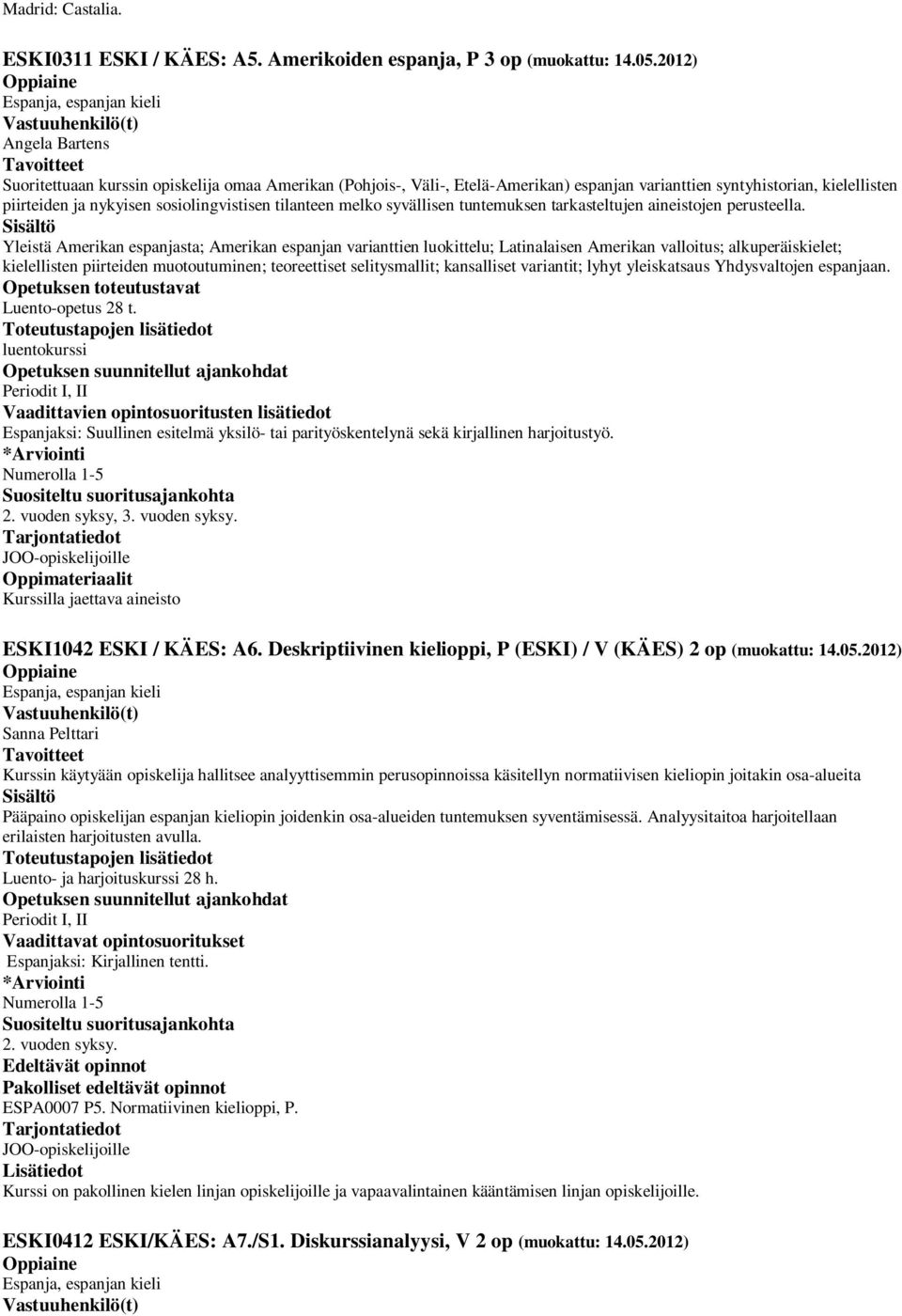 tilanteen melko syvällisen tuntemuksen tarkasteltujen aineistojen perusteella.