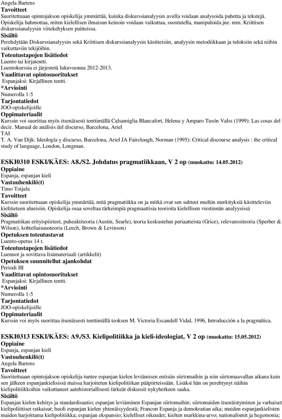 Perehdytään Diskurssianalyysin sekä Kriittisen diskurssianalyysin käsitteisiin, analyysin metodiikkaan ja tuloksiin sekä niihin vaikuttaviin tekijöihin. Luento tai kirjatentti.