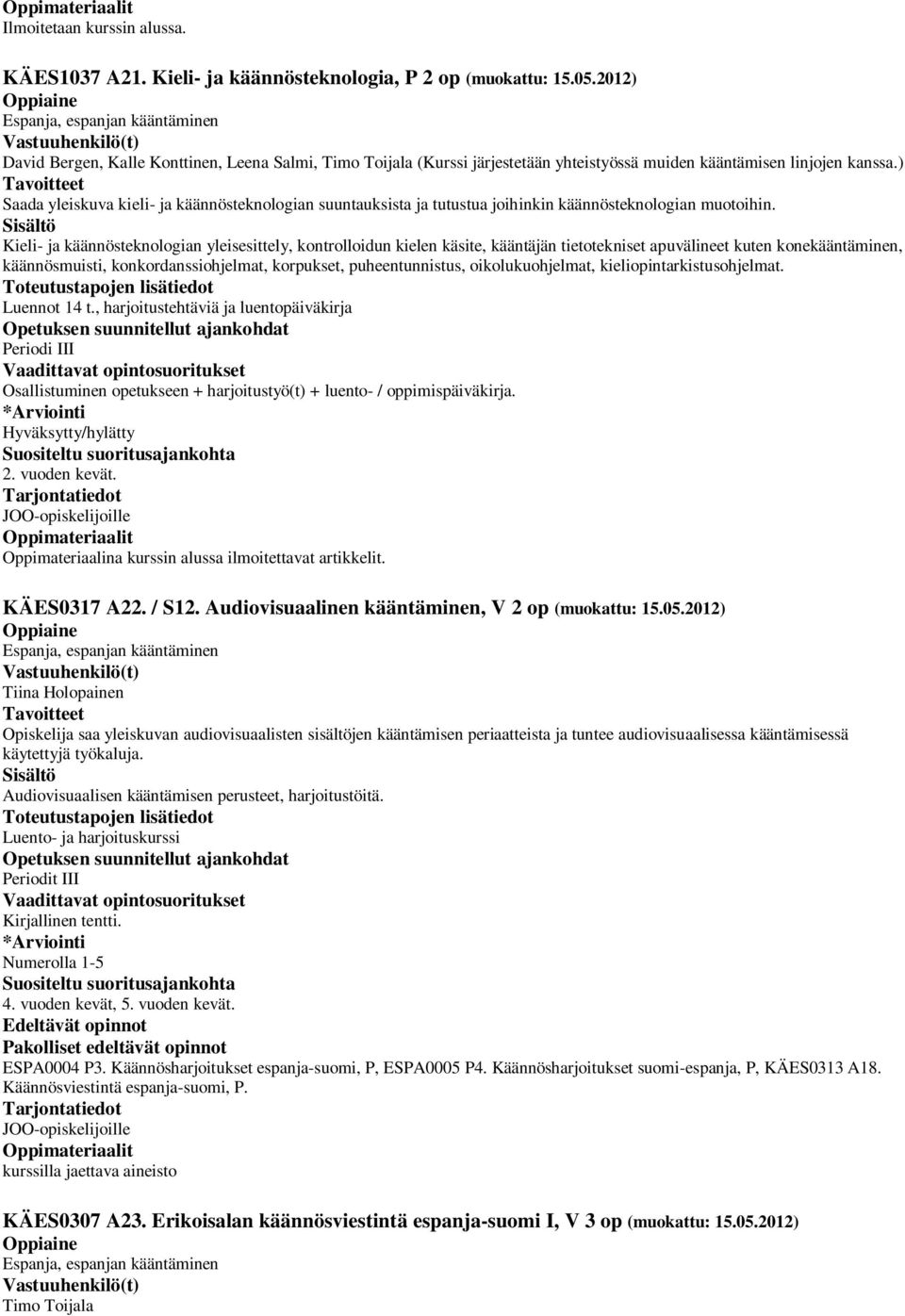 ) Saada yleiskuva kieli- ja käännösteknologian suuntauksista ja tutustua joihinkin käännösteknologian muotoihin.