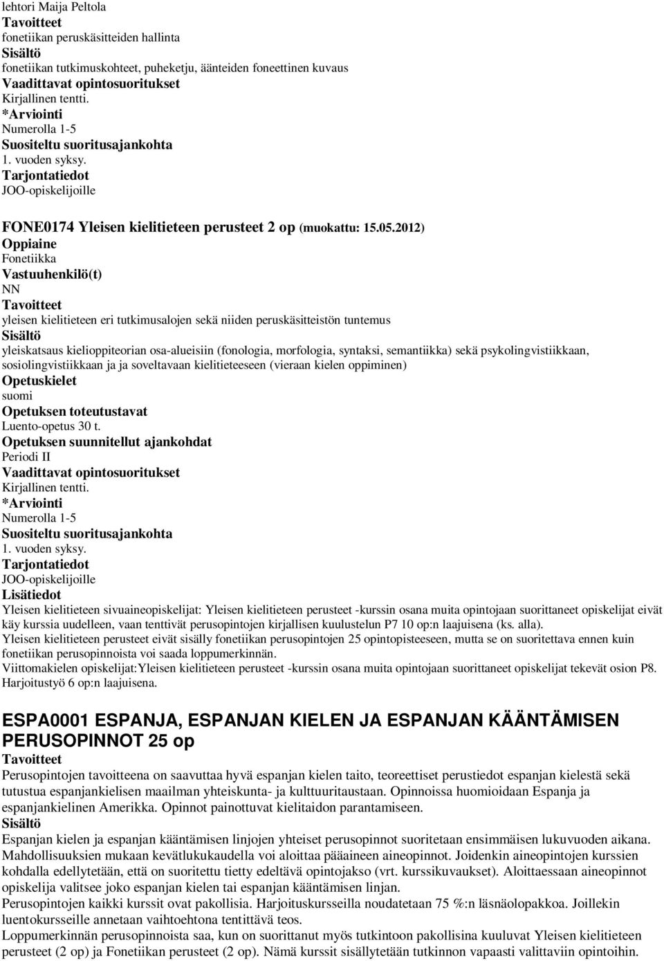 2012) Fonetiikka NN yleisen kielitieteen eri tutkimusalojen sekä niiden peruskäsitteistön tuntemus yleiskatsaus kielioppiteorian osa-alueisiin (fonologia, morfologia, syntaksi, semantiikka) sekä