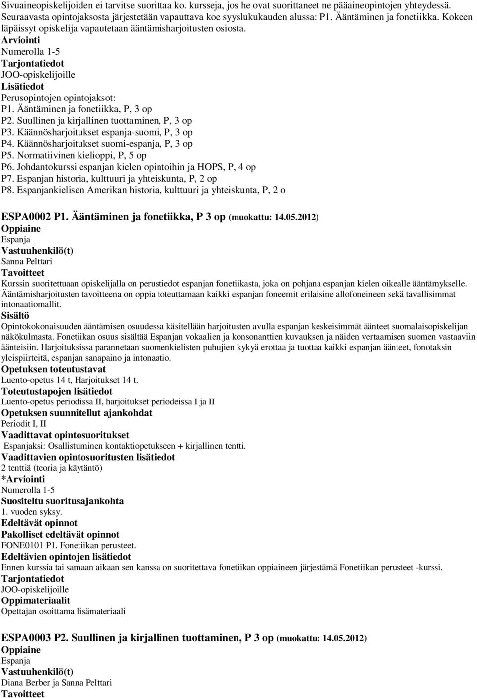Suullinen ja kirjallinen tuottaminen, P, 3 op P3. Käännösharjoitukset espanja-suomi, P, 3 op P4. Käännösharjoitukset suomi-espanja, P, 3 op P5. Normatiivinen kielioppi, P, 5 op P6.