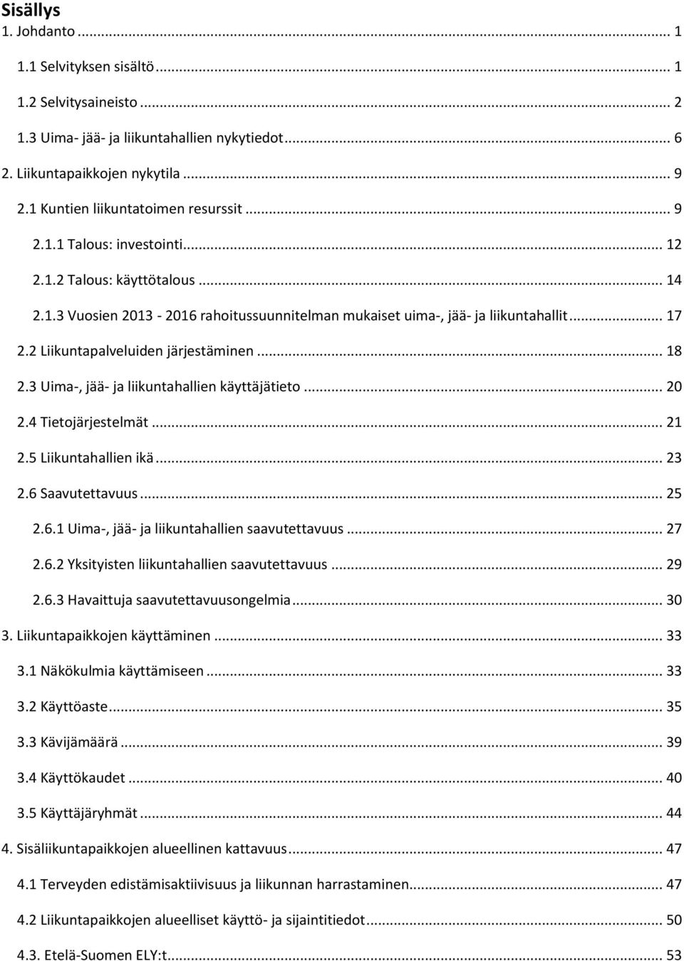 2 Liikuntapalveluiden järjestäminen... 18 2.3 Uima-, jää- ja liikuntahallien käyttäjätieto... 20 2.4 Tietojärjestelmät... 21 2.5 Liikuntahallien ikä... 23 2.6 