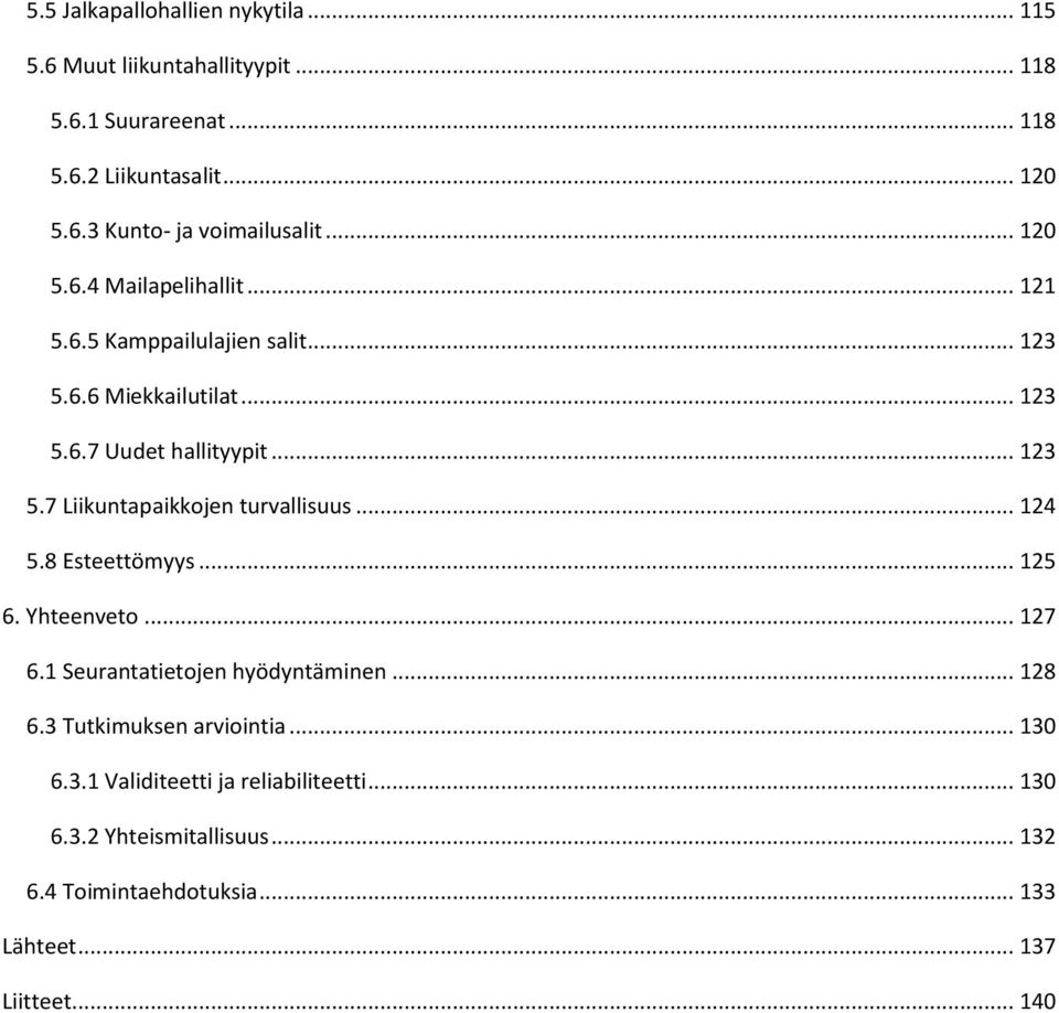 .. 124 5.8 Esteettömyys... 125 6. Yhteenveto... 127 6.1 Seurantatietojen hyödyntäminen... 128 6.3 Tutkimuksen arviointia... 130 6.3.1 Validiteetti ja reliabiliteetti.