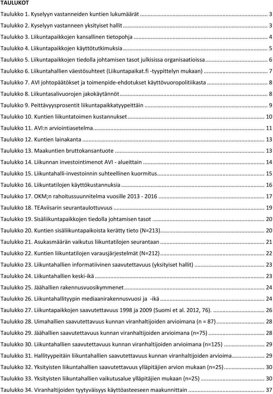 fi -tyypittelyn mukaan)... 7 Taulukko 7. AVI johtopäätökset ja toimenpide-ehdotukset käyttövuoropolitiikasta... 8 Taulukko 8. Liikuntasalivuorojen jakokäytännöt... 8 Taulukko 9.