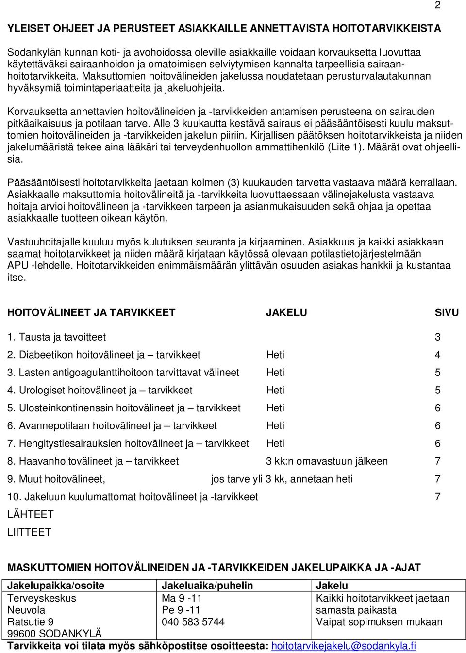 Korvauksetta annettavien hoitovälineiden ja -tarvikkeiden antamisen perusteena on sairauden pitkäaikaisuus ja potilaan tarve.