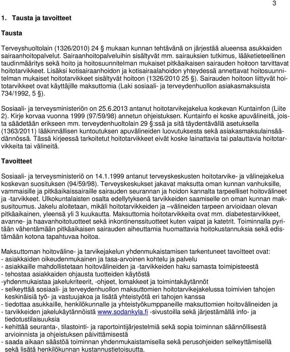 Lisäksi kotisairaanhoidon ja kotisairaalahoidon yhteydessä annettavat hoitosuunnitelman mukaiset hoitotarvikkeet sisältyvät hoitoon (1326/2010 25 ).