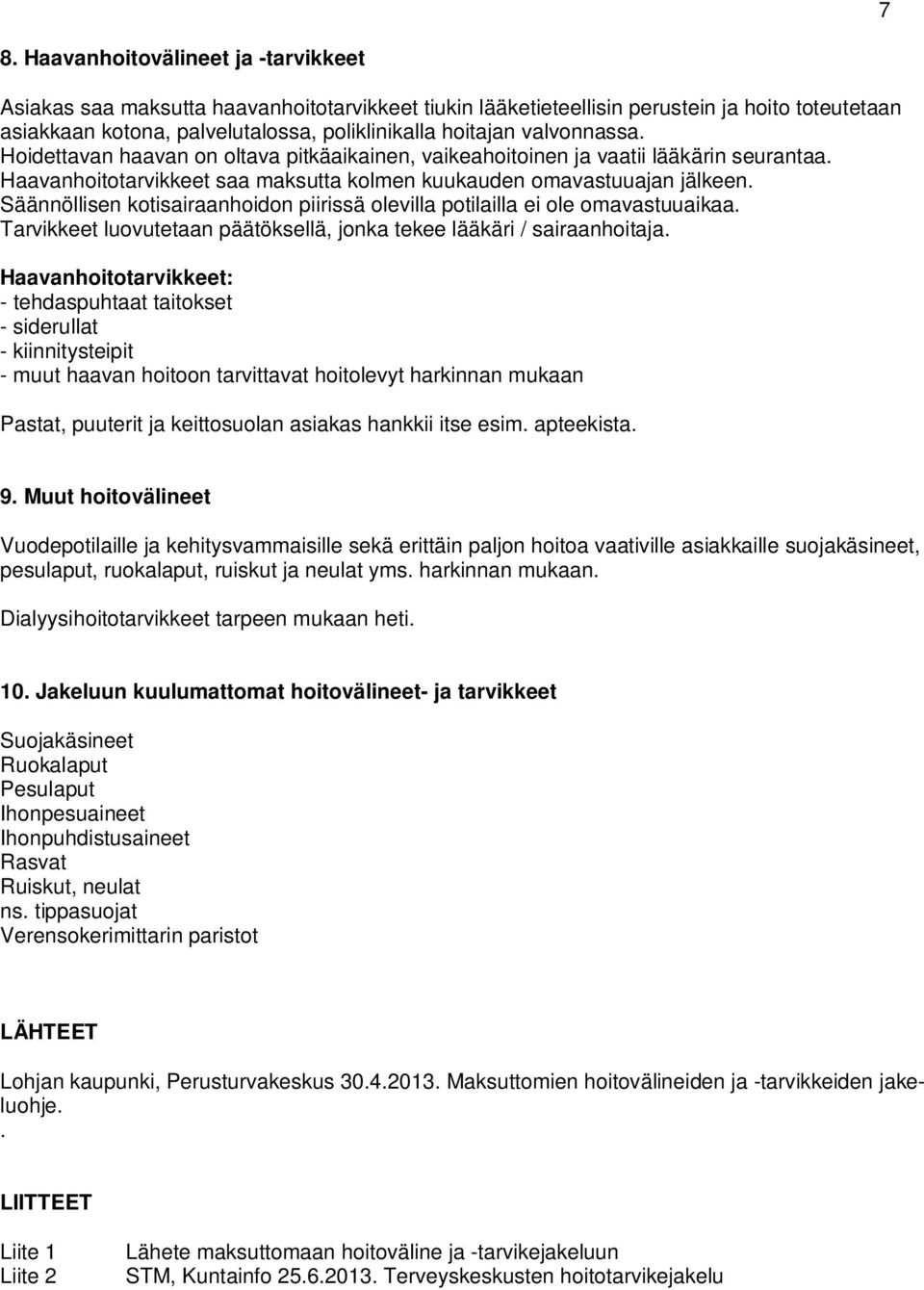 Säännöllisen kotisairaanhoidon piirissä olevilla potilailla ei ole omavastuuaikaa. Tarvikkeet luovutetaan päätöksellä, jonka tekee lääkäri / sairaanhoitaja.