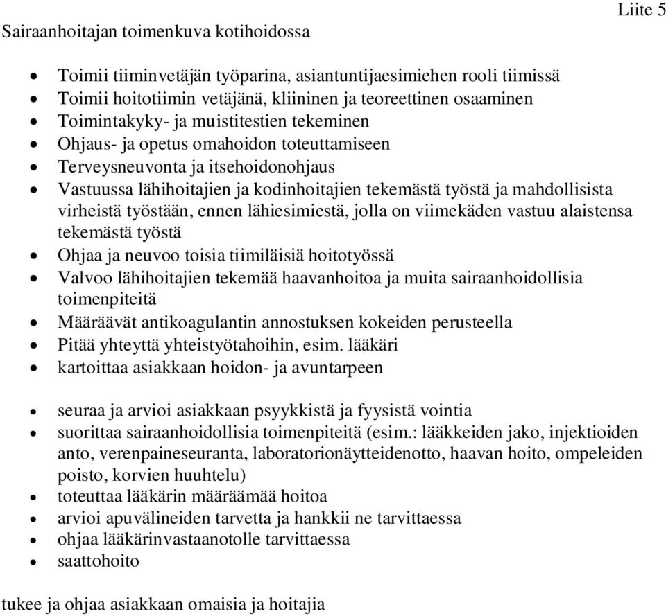 ennen lähiesimiestä, jolla on viimekäden vastuu alaistensa tekemästä työstä Ohjaa ja neuvoo toisia tiimiläisiä hoitotyössä Valvoo lähihoitajien tekemää haavanhoitoa ja muita sairaanhoidollisia