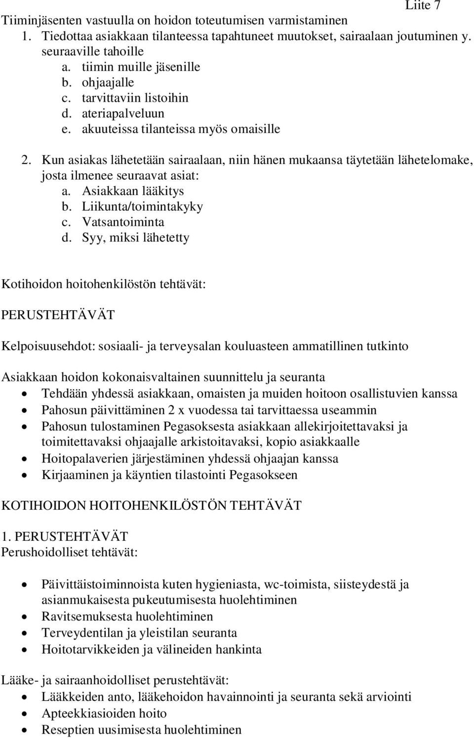 Kun asiakas lähetetään sairaalaan, niin hänen mukaansa täytetään lähetelomake, josta ilmenee seuraavat asiat: a. lääkitys b. Liikunta/toimintakyky c. Vatsantoiminta d.