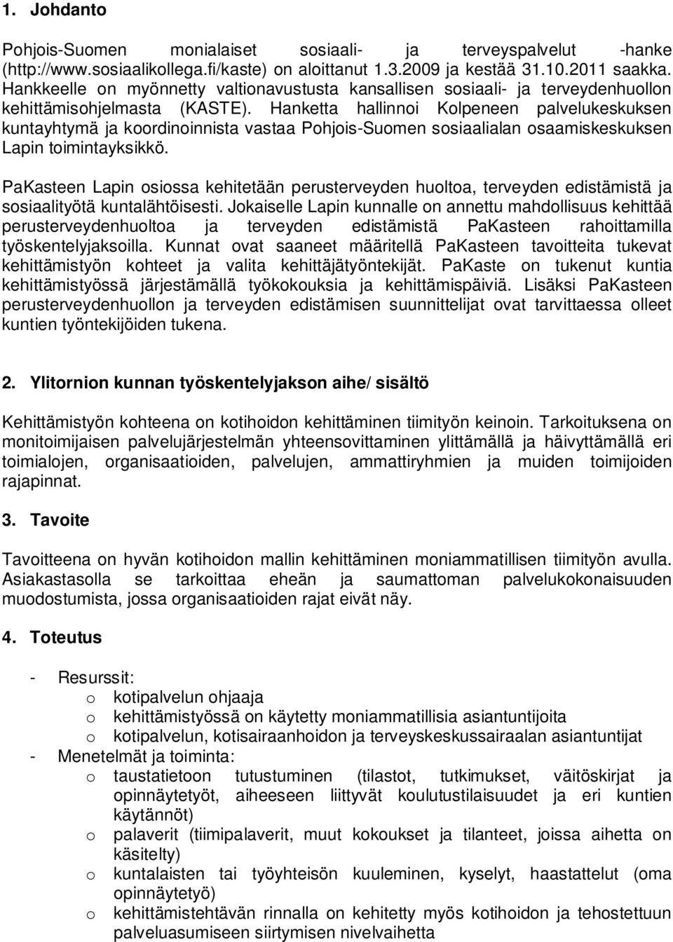 Hanketta hallinnoi Kolpeneen palvelukeskuksen kuntayhtymä ja koordinoinnista vastaa Pohjois-Suomen sosiaalialan osaamiskeskuksen Lapin toimintayksikkö.