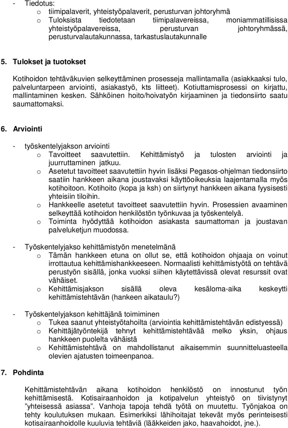 Kotiuttamisprosessi on kirjattu, mallintaminen kesken. Sähköinen hoito/hoivatyön kirjaaminen ja tiedonsiirto saatu saumattomaksi. 6. Arviointi - työskentelyjakson arviointi o Tavoitteet saavutettiin.