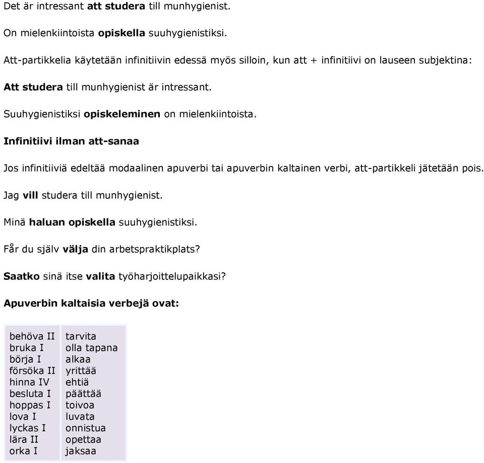 Suuhygienistiksi opiskeleminen on mielenkiintoista. Infinitiivi ilman att-sanaa Jos infinitiiviä edeltää modaalinen apuverbi tai apuverbin kaltainen verbi, att-partikkeli jätetään pois.