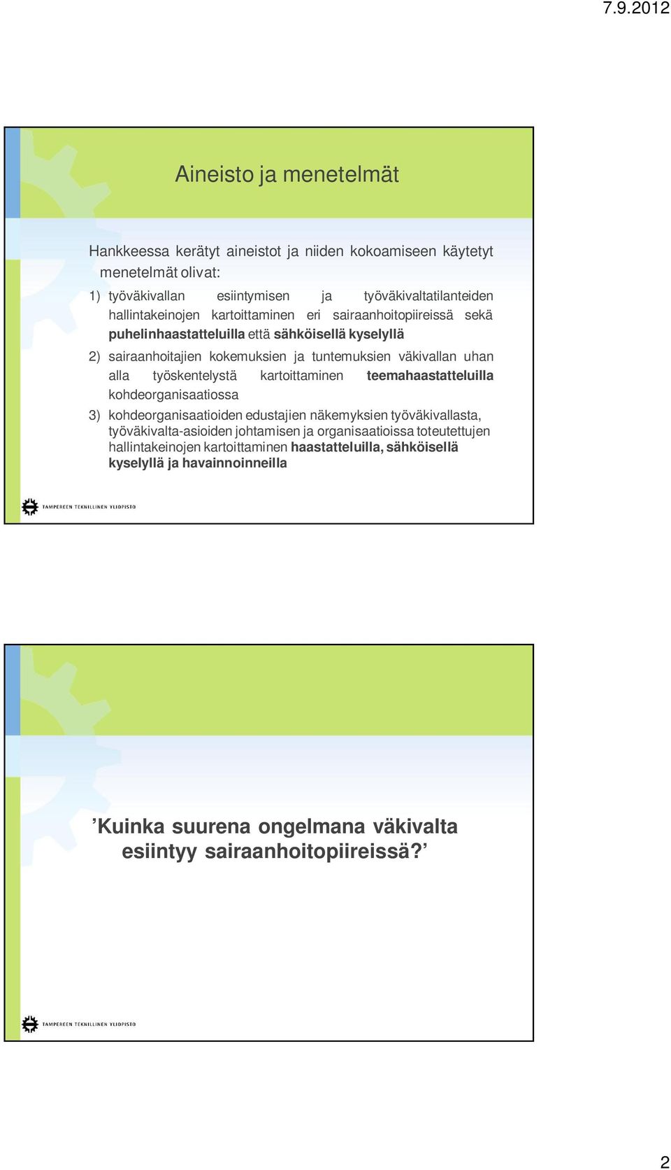 työskentelystä kartoittaminen teemahaastatteluilla kohdeorganisaatiossa 3) kohdeorganisaatioiden edustajien näkemyksien työväkivallasta, työväkivalta-asioiden johtamisen ja