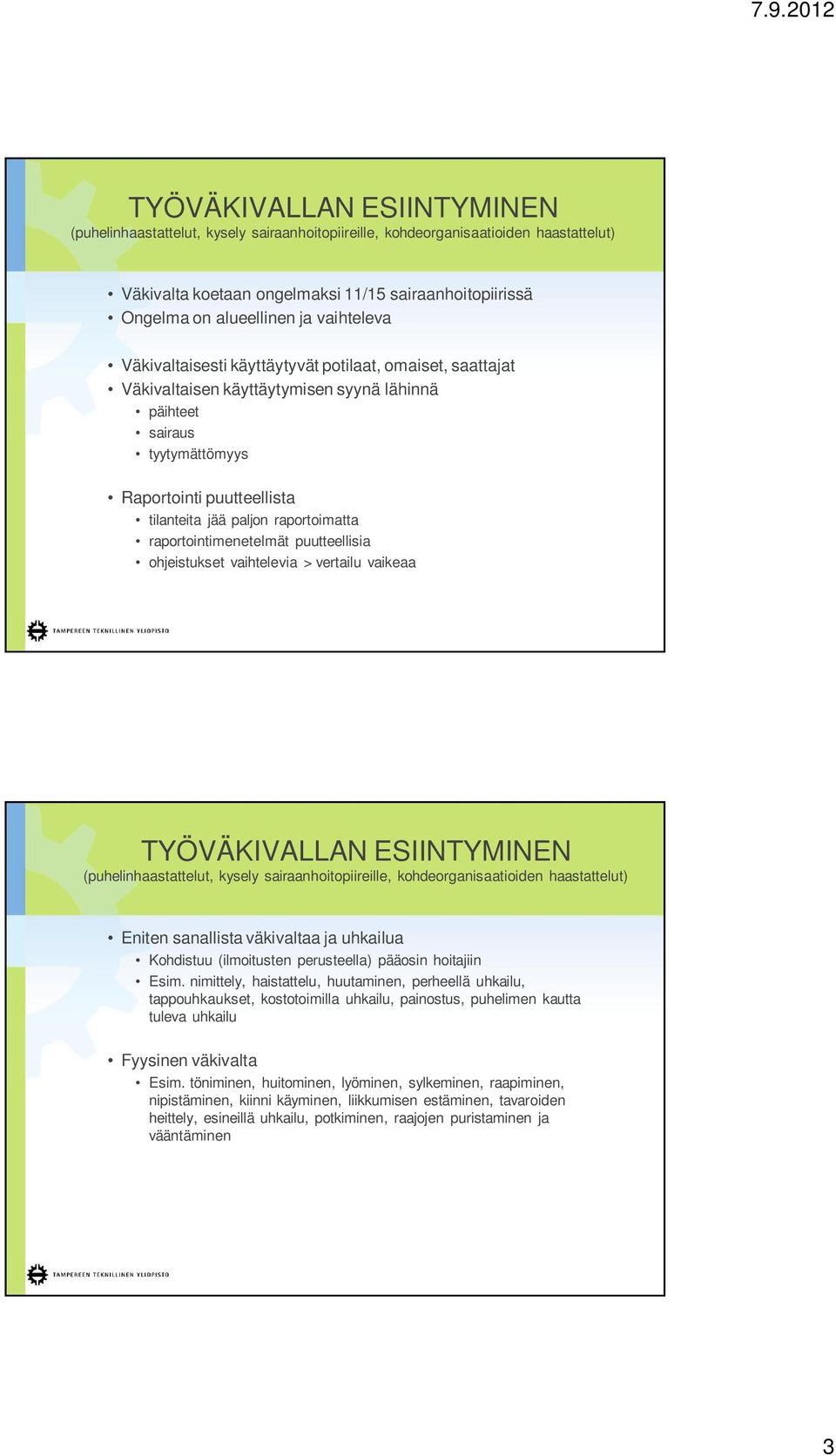 raportoimatta raportointimenetelmät puutteellisia ohjeistukset vaihtelevia > vertailu vaikeaa TYÖVÄKIVALLAN ESIINTYMINEN (puhelinhaastattelut, kysely sairaanhoitopiireille, kohdeorganisaatioiden