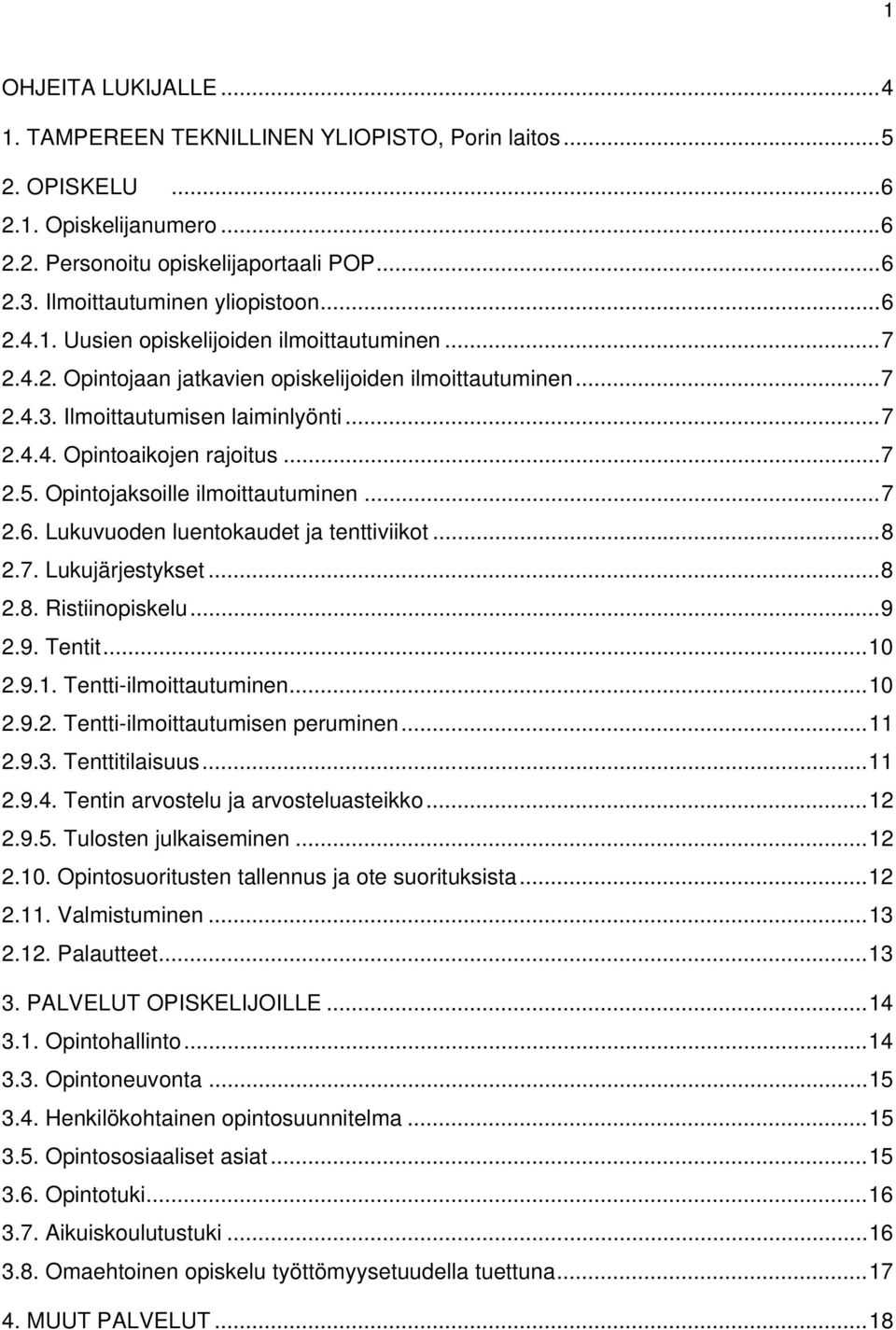 .. 7 2.5. Opintojaksoille ilmoittautuminen... 7 2.6. Lukuvuoden luentokaudet ja tenttiviikot... 8 2.7. Lukujärjestykset... 8 2.8. Ristiinopiskelu... 9 2.9. Tentit... 10 2.9.1. Tentti-ilmoittautuminen.