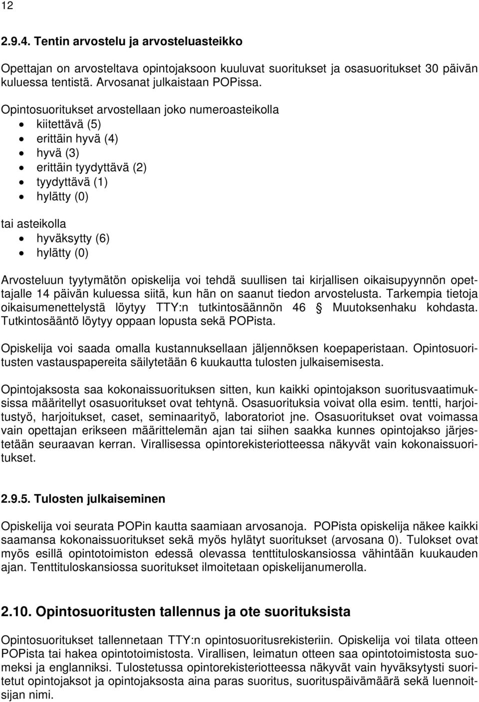 tyytymätön opiskelija voi tehdä suullisen tai kirjallisen oikaisupyynnön opettajalle 14 päivän kuluessa siitä, kun hän on saanut tiedon arvostelusta.