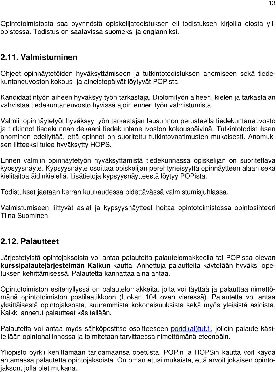 Kandidaatintyön aiheen hyväksyy työn tarkastaja. Diplomityön aiheen, kielen ja tarkastajan vahvistaa tiedekuntaneuvosto hyvissä ajoin ennen työn valmistumista.