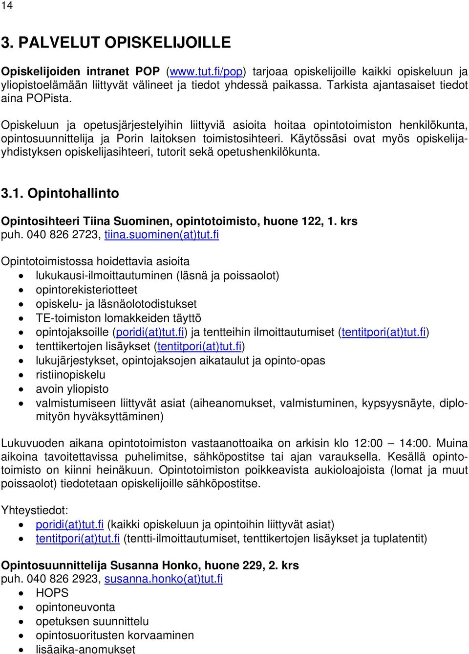 Käytössäsi ovat myös opiskelijayhdistyksen opiskelijasihteeri, tutorit sekä opetushenkilökunta. 3.1. Opintohallinto Opintosihteeri Tiina Suominen, opintotoimisto, huone 122, 1. krs puh.