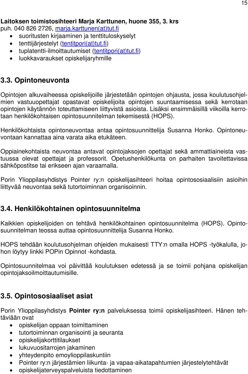 3. Opintoneuvonta Opintojen alkuvaiheessa opiskelijoille järjestetään opintojen ohjausta, jossa koulutusohjelmien vastuuopettajat opastavat opiskelijoita opintojen suuntaamisessa sekä kerrotaan