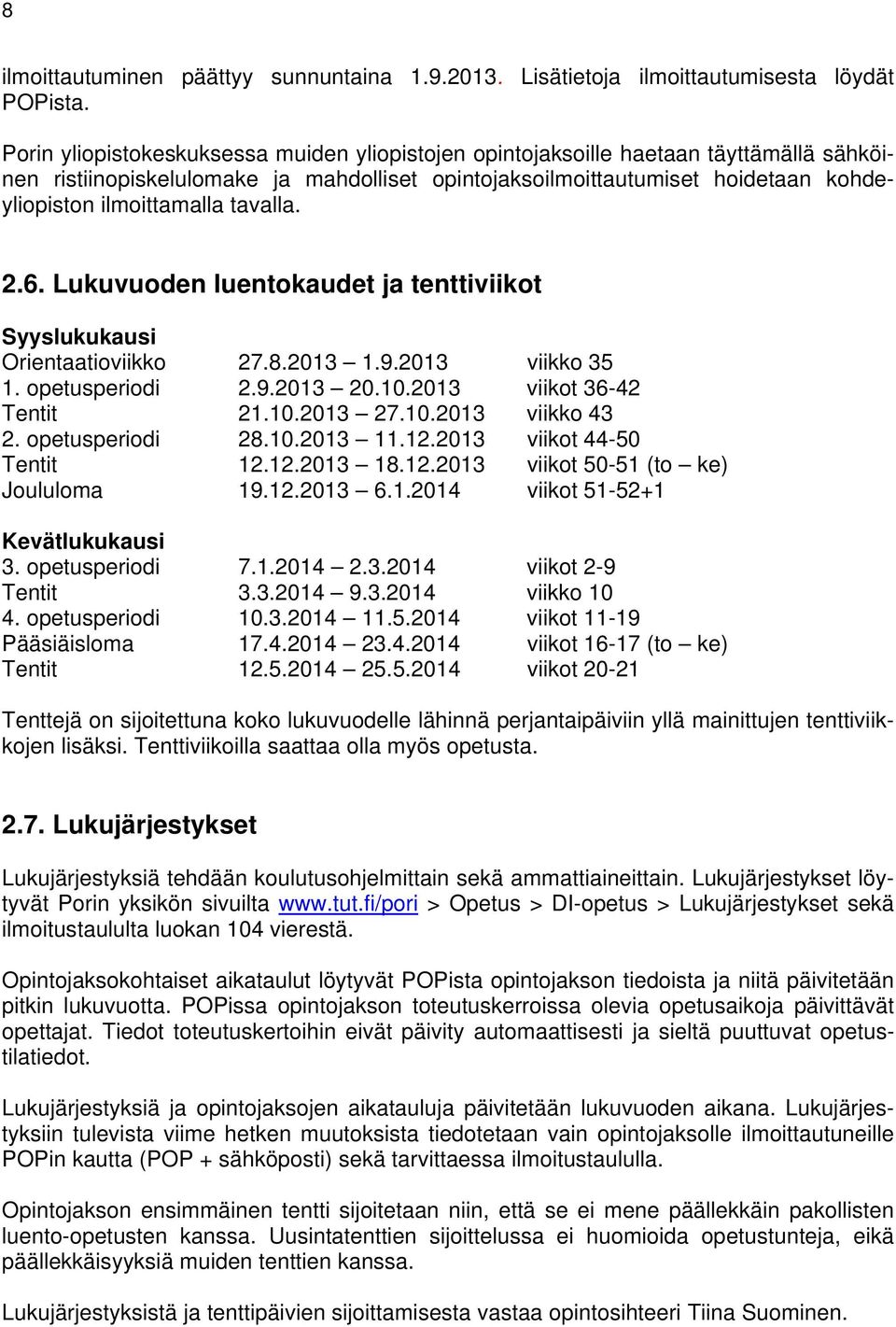 tavalla. 2.6. Lukuvuoden luentokaudet ja tenttiviikot Syyslukukausi Orientaatioviikko 27.8.2013 1.9.2013 viikko 35 1. opetusperiodi 2.9.2013 20.10.2013 viikot 36-42 Tentit 21.10.2013 27.10.2013 viikko 43 2.